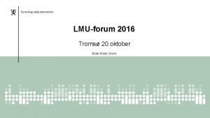 Kunnskapsdepartementet LMUforum 2016 Troms 20 oktober Bodil Marie