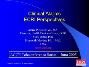 Clinical Alarms ECRI Perspectives James P Keller Jr