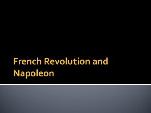 French Revolution and Napoleon The French Revolution 1789