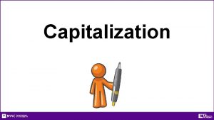 Capitalization Capitalization Follow typographic conventions Capitalize proper nouns