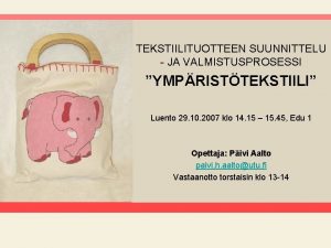 TEKSTIILITUOTTEEN SUUNNITTELU JA VALMISTUSPROSESSI YMPRISTTEKSTIILI Luento 29 10