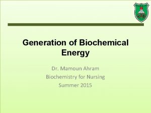 Generation of Biochemical Energy Dr Mamoun Ahram Biochemistry