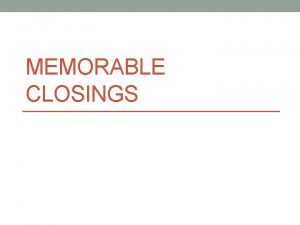 MEMORABLE CLOSINGS 1 Bookend Close For a bookend