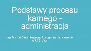 Podstawy procesu karnego administracja mgr Micha Basa Katedra