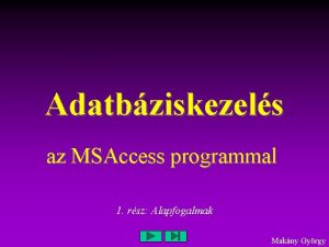 Adatbziskezels az MSAccess programmal 1 rsz Alapfogalmak Makny