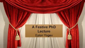 A Festive Ph D Lecture Eylon Yogev Search