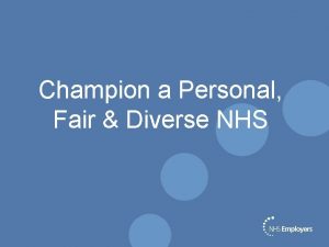 Champion a Personal Fair Diverse NHS What were