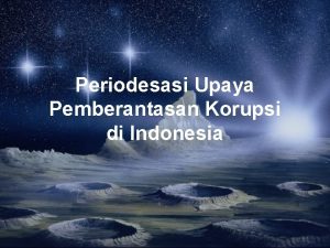 Periodesasi Upaya Pemberantasan Korupsi di Indonesia Kelompok XIII