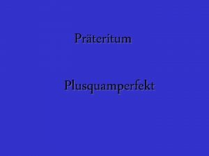 Prteritum Plusquamperfekt Prteritum He came to my house