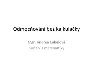 Odmocovn bez kalkulaky Mgr Andrea Cahelov Cvien z