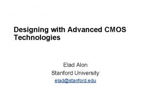 Designing with Advanced CMOS Technologies Elad Alon Stanford