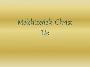 Melchizedek Christ Us Melchizedek Christ Us Melchizedek King