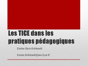 Les TICE dans les pratiques pdagogiques Karine BcuRobinault