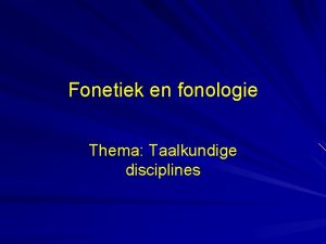 Fonetiek en fonologie Thema Taalkundige disciplines Vragen die