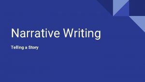 Narrative Writing Telling a Story What is narrative