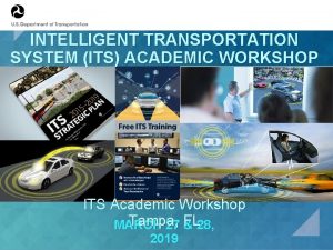 INTELLIGENT TRANSPORTATION SYSTEM ITS ACADEMIC WORKSHOP ITS Academic