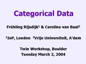 Categorical Data Frhling Rijsdijk 1 Caroline van Baal