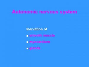 Autonomic nervous system Inervation of smooth muscle myocardium