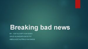 Breaking bad news BY OUF ALOOFY 434103053 SAUD