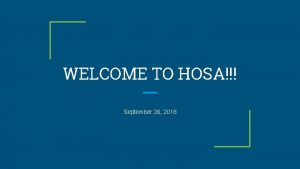 WELCOME TO HOSA September 26 2018 Welcome Hi