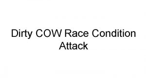 Dirty COW Race Condition Attack Outline Dirty COW