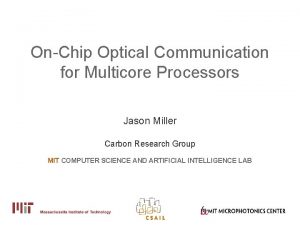 OnChip Optical Communication for Multicore Processors Jason Miller