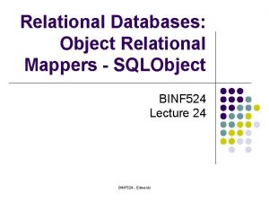 Relational Databases Object Relational Mappers SQLObject BINF 524