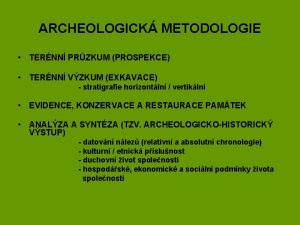 ARCHEOLOGICK METODOLOGIE TERNN PRZKUM PROSPEKCE TERNN VZKUM EXKAVACE