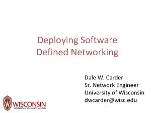 Deploying Software Defined Networking Dale W Carder Sr