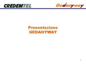 Presentazione GEDANYWAY 1 CHI SIAMO CREDEMTEL S p