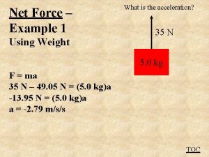 Net Force Example 1 Using Weight What is