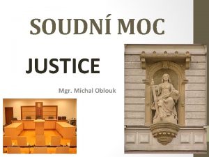 SOUDN MOC JUSTICE Mgr Michal Oblouk SOUD nezvisl