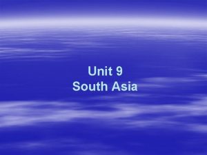 Unit 9 South Asia South Asia and Southeast