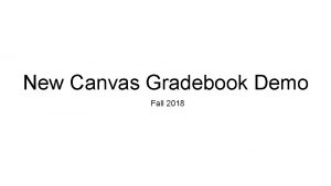 New Canvas Gradebook Demo Fall 2018 Timeline for