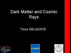 Dark Matter and Cosmic Rays Timur DELAHAYE Collaborators