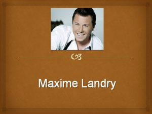 Maxime Landry Biographie N le 16 juin 1987