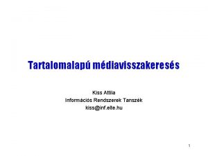 Tartalomalap mdiavisszakeress Kiss Attila Informcis Rendszerek Tanszk kissinf