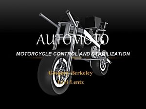 AUTOMOTORCYCLE CONTROL AND STABILIZATION Gregory Berkeley Levi Lentz