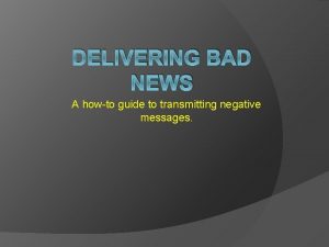 DELIVERING BAD NEWS A howto guide to transmitting