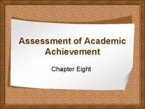 Assessment of Academic Achievement Chapter Eight CHAPTER OBJECTIVES