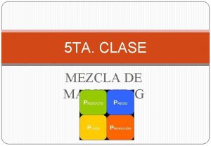 5 TA CLASE MEZCLA DE MARKETING Las cuatro