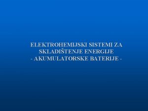 ELEKTROHEMIJSKI SISTEMI ZA SKLADITENJE ENERGIJE AKUMULATORSKE BATERIJE Uvod