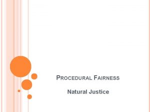 PROCEDURAL FAIRNESS Natural Justice WHAT IS PROCEDURAL FAIRNESS