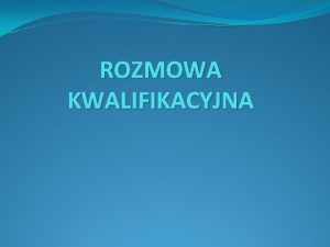 ROZMOWA KWALIFIKACYJNA Przed rozmow Zbierz maksimum informacji o