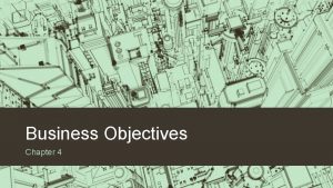 Business Objectives Chapter 4 Chapter Objectives The nature