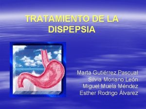 TRATAMIENTO DE LA DISPEPSIA Marta Gutirrez Pascual Silvia