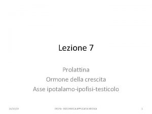 Lezione 7 Prolattina Ormone della crescita Asse ipotalamoipofisitesticolo