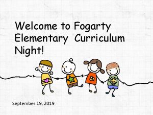 Welcome to Fogarty Elementary Curriculum Night September 19