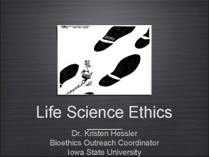 Life Science Ethics Dr Kristen Hessler Bioethics Outreach