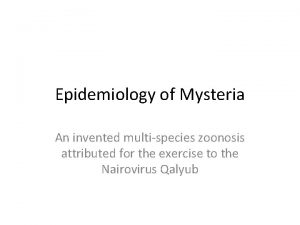 Epidemiology of Mysteria An invented multispecies zoonosis attributed